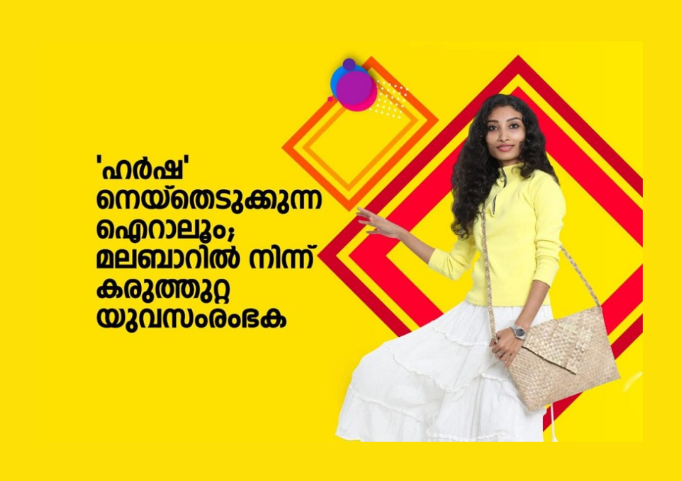 ‘ഹർഷ’ നെയ്തെടുക്കുന്ന ‘ഐറാലൂം’; മലബാറിൽ നിന്ന് മാതൃകയാകുന്ന യുവസംരംഭക